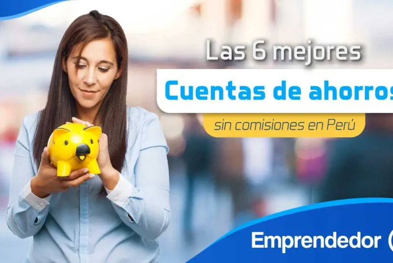 Las 6 mejores cuentas de ahorro sin comisiones ni mantenimiento en Perú